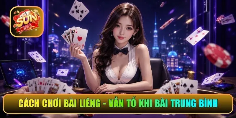 Cách chơi bài Liêng - Vẫn tố khi bài trung bình