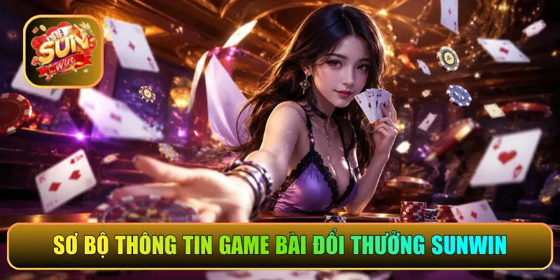 Sơ bộ thông tin game bài đổi thưởng Sunwin